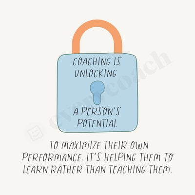 Coaching Is Unlocking A Persons Potential To Maximize Their Own Performance Its Helping Them Learn