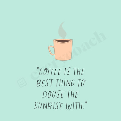 Coffee Is The Best Thing To Douse Sunrise With Instagram Post Canva Template