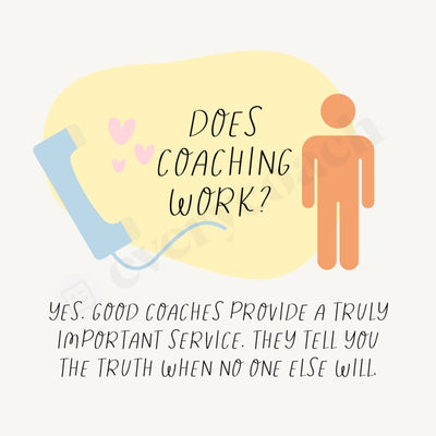 Does Coaching Work Yes Good Coaches Provide A Truly Important Service They Tell You The Truth When