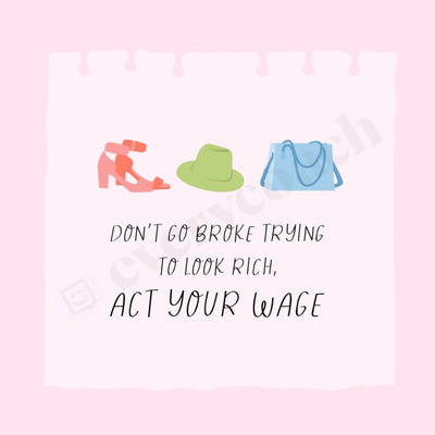 Dont Go Broke Trying To Look Rich Act Your Wage Instagram Post Canva Template