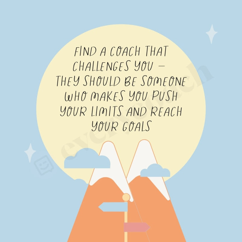 Find A Coach That Challenges You They Should Be Someone Who Makes Push Your Limits And Reach Goals