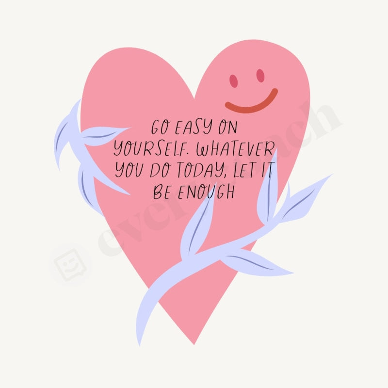 Go Easy On Yourself Whatever You Do Today Let It Be Enough Instagram Post Canva Template