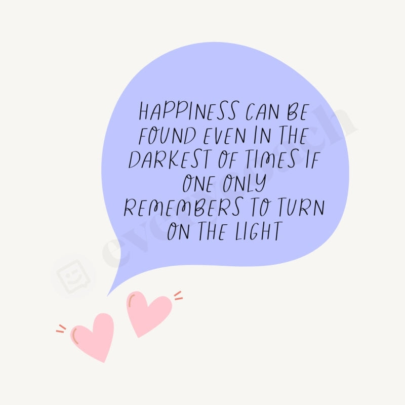 Happiness Can Be Found Even In The Darkest Of Times If One Only Remembers To Turn On Light Instagram