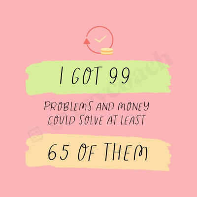 I Got 99 Problems And Money Could Solve At Least 65 Of Them Instagram Post Canva Template