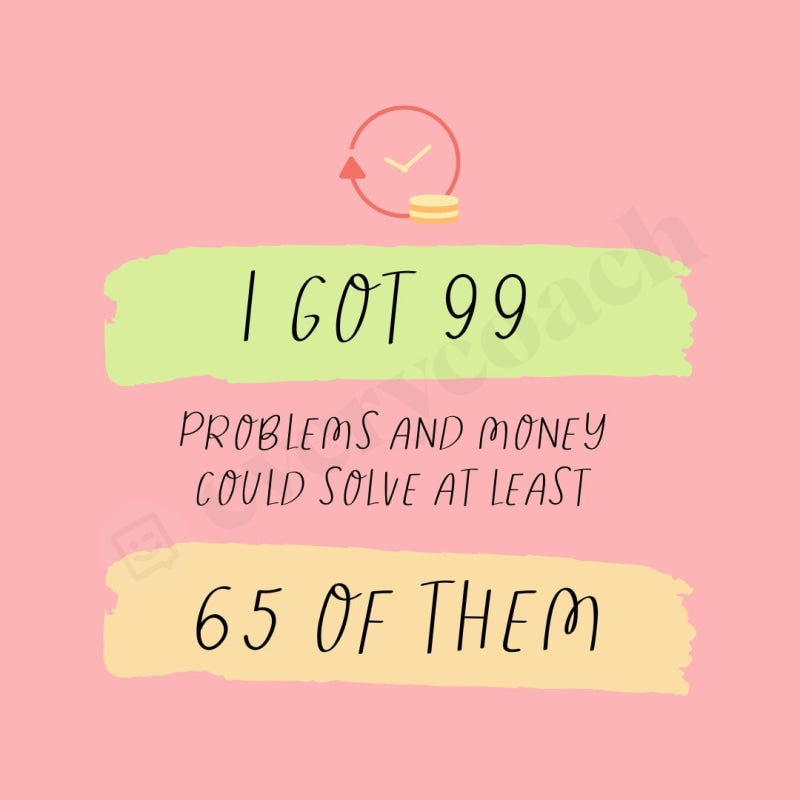I Got 99 Problems And Money Could Solve At Least 65 Of Them Instagram Post Canva Template