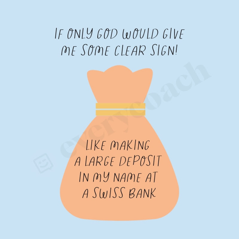 If Only God Would Give Me Some Clear Sign Like Making A Large Deposit In My Name At Swiss Bank