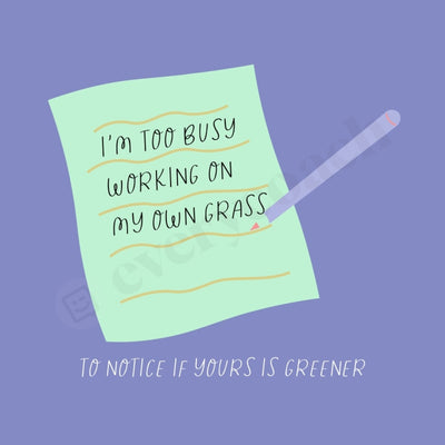 Im Too Busy Working On My Own Grass To Notice If Yours Is Greener Instagram Post Canva Template