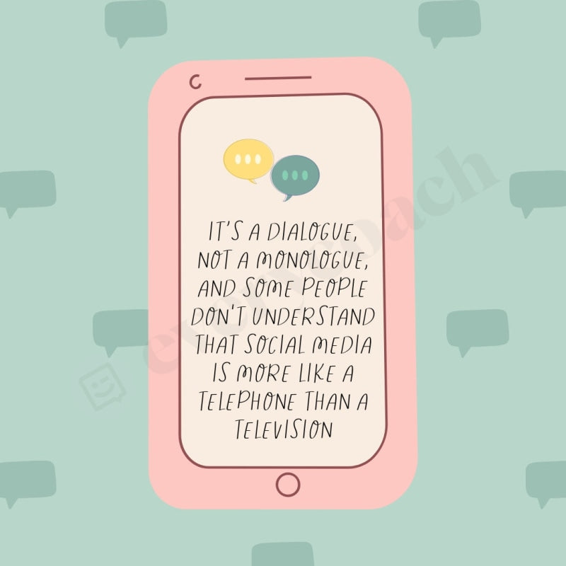 Its A Dialogue Not Monologue And Some People Dont Understand That Social Media Is More Like