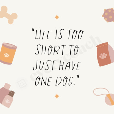 Life Is Too Short To Just Have One Dog S06222302 Instagram Post Canva Template