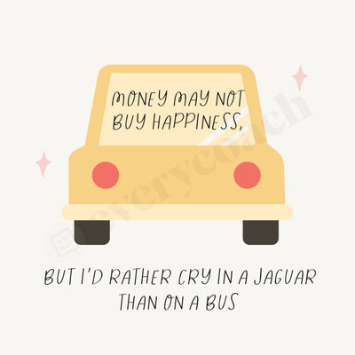 Money May Not Buy Happiness But Id Rather Cry In A Jaguar Than On Bus Instagram Post Canva Template