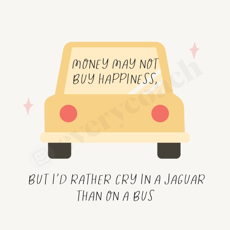 Money May Not Buy Happiness But Id Rather Cry In A Jaguar Than On Bus Instagram Post Canva Template