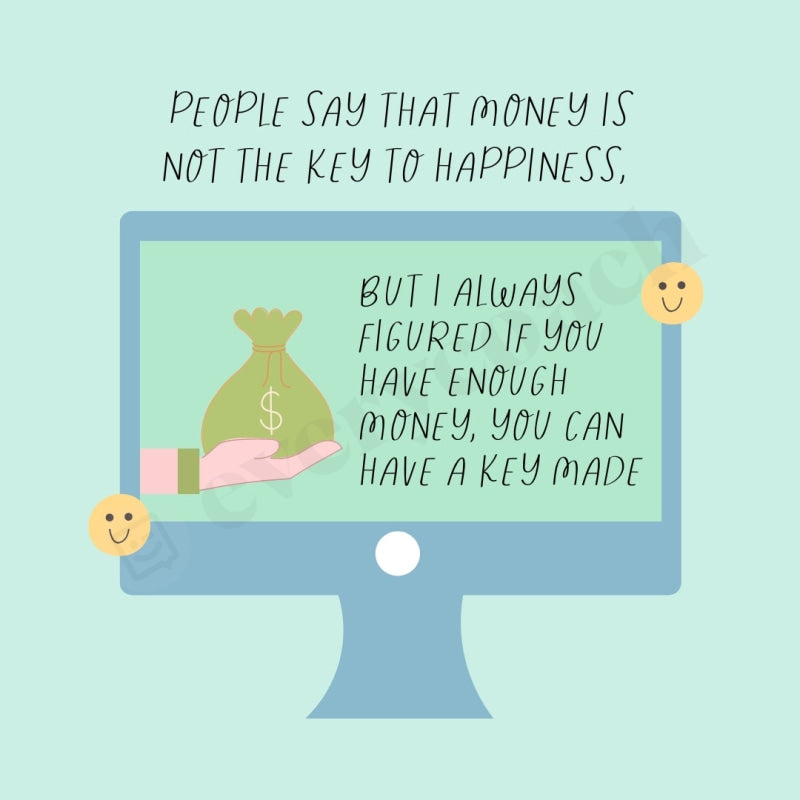 People Say That Money Is Not The Key To Happiness But I Always Figured If You Have Enough Can A Made