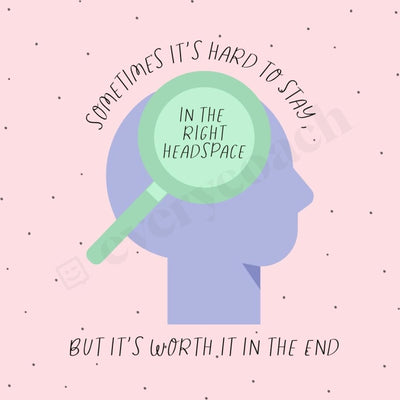 Sometimes Its Hard To Stay In The Right Headspace But Worth It End Instagram Post Canva Template