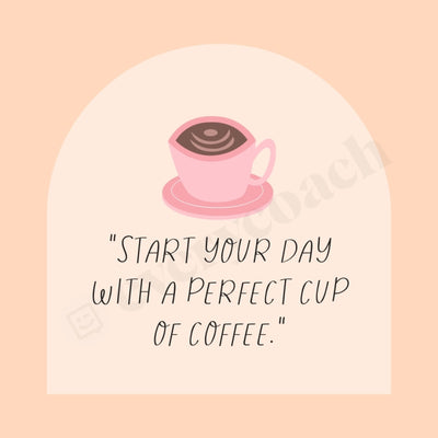 Start Your Day With A Perfect Cup Of Coffee Instagram Post Canva Template