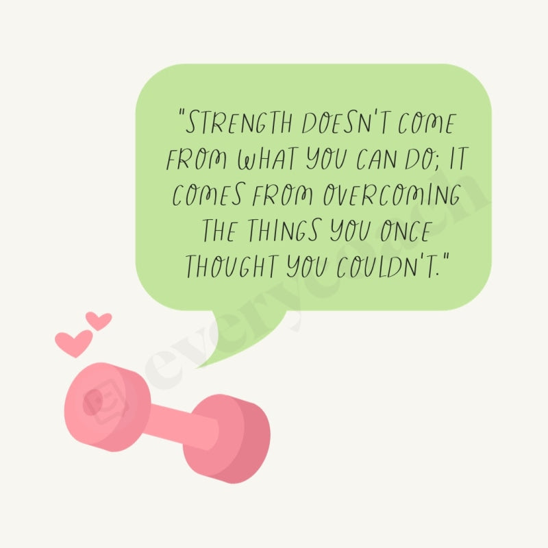 Strength Doesnt Come From What You Can Do It Comes Overcoming The Things Once Thought Couldnt