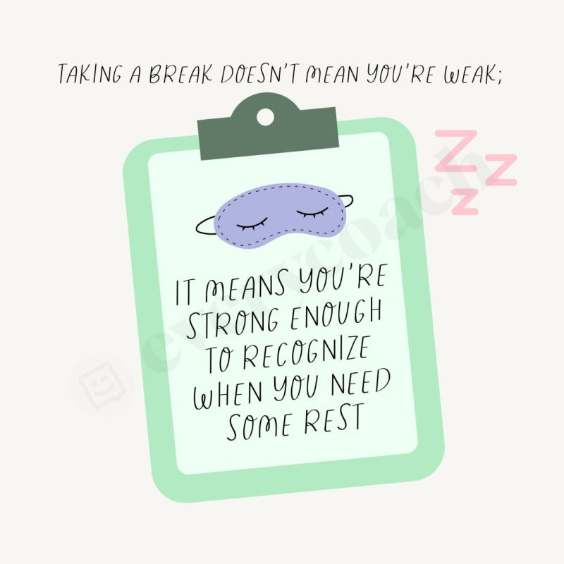 Taking A Break Doesnt Mean Youre Weak It Means Strong Enough To Recognize When You Need Some Rest
