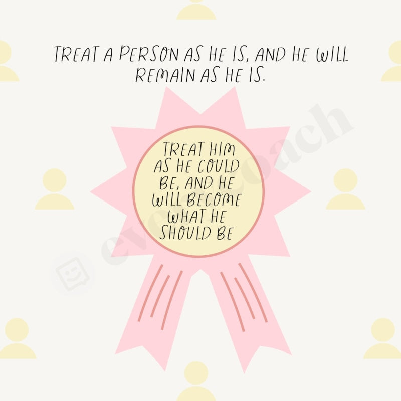 Treat A Person As He Is And Will Remain Him Could Be Become What Should Instagram Post Canva
