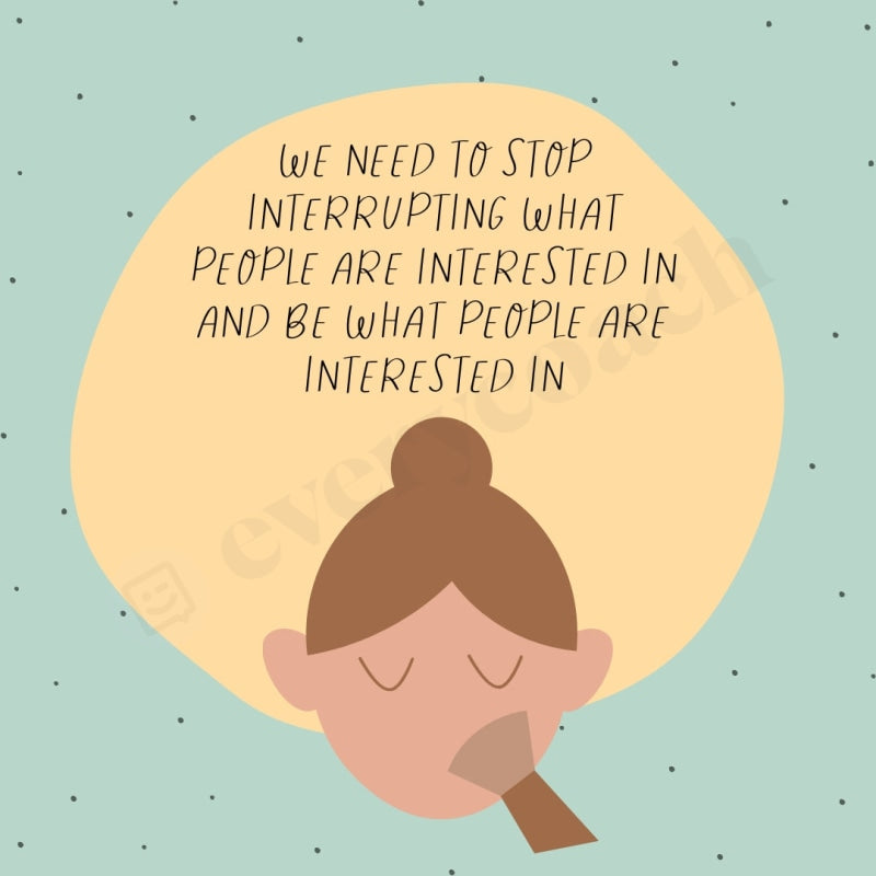 We Need To Stop Interrupting What People Are Interested In And Be Instagram Post Canva Template