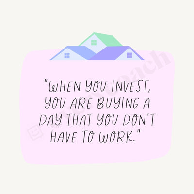 When You Invest Are Buying A Day That Dont Have To Work Instagram Post Canva Template