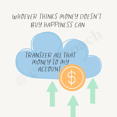 Whoever Thinks Money Doesn’t Buy Happiness Can Transfer All That Money To My Account Instagram Post Canva Template