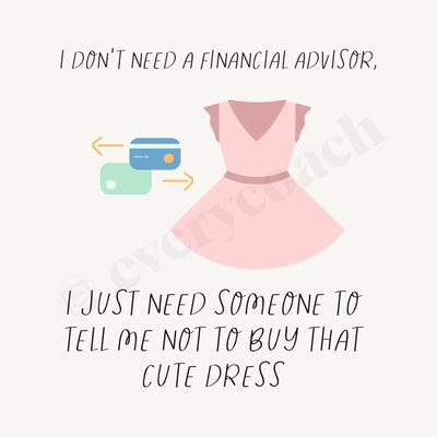 I Dont Need A Financial Advisor Just Someone To Tell Me Not Buy That Cute Dress Instagram Post Canva