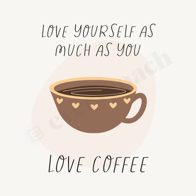 Love Yourself As Much You Coffee Instagram Post Canva Template