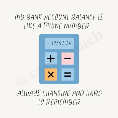 My Bank Account Balance Is Like A Phone Number - Always Changing And Hard To Remember Instagram Post