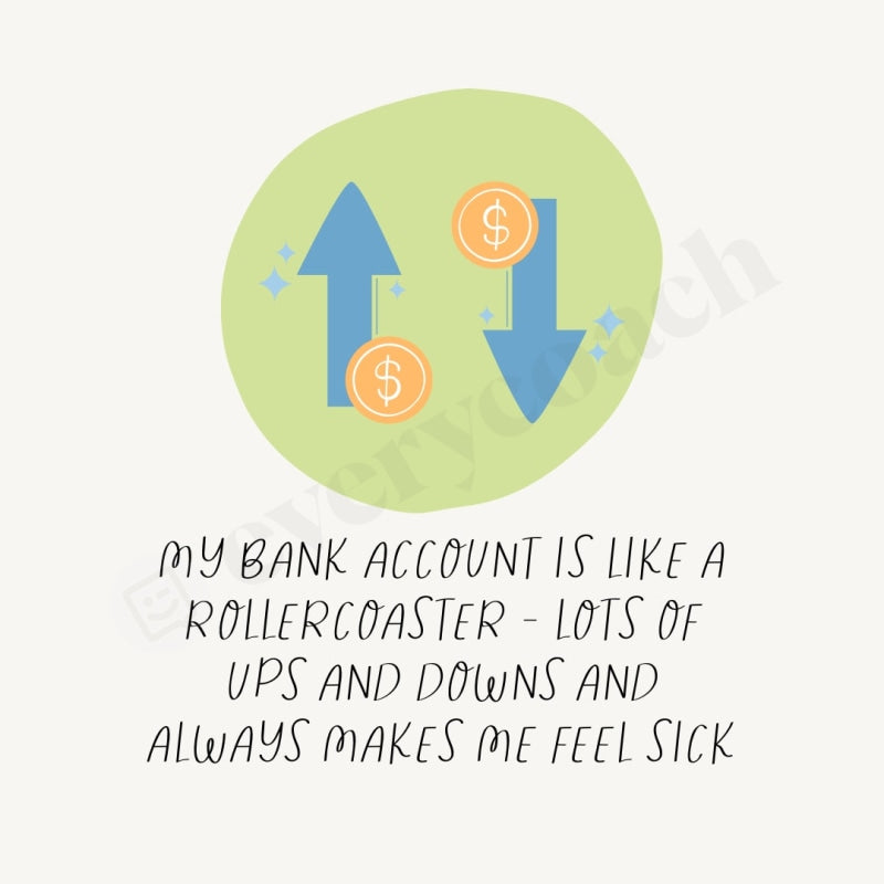 My Bank Account Is Like A Rollercoaster - Lots Of Ups And Downs Always Makes Me Feel Sick Instagram