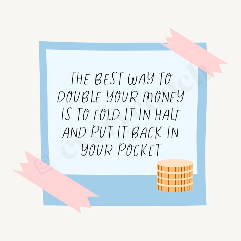 The Best Way To Double Your Money Is Fold It In Half And Put Back Pocket Instagram Post Canva