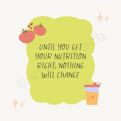 Until You Get Your Nutrition Right Nothing Will Change Instagram Post Canva Template