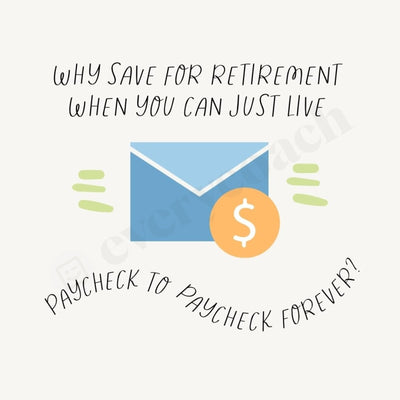 Why Save For Retirement When You Can Just Live Paycheck To Forever Instagram Post Canva Template