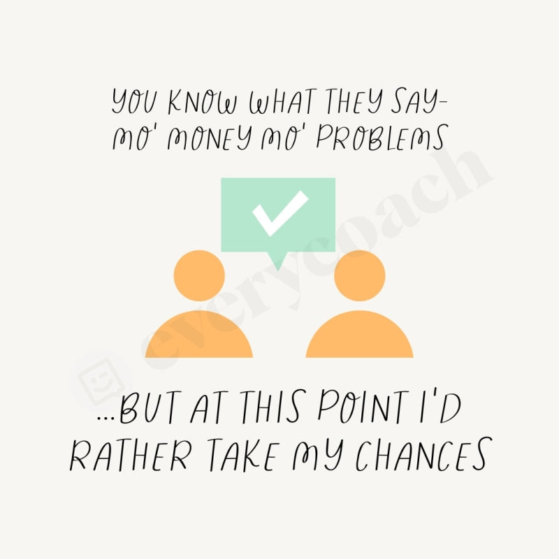 You Know What They Say- Mo Money Problems But At This Point Id Rather Take My Chances Instagram Post